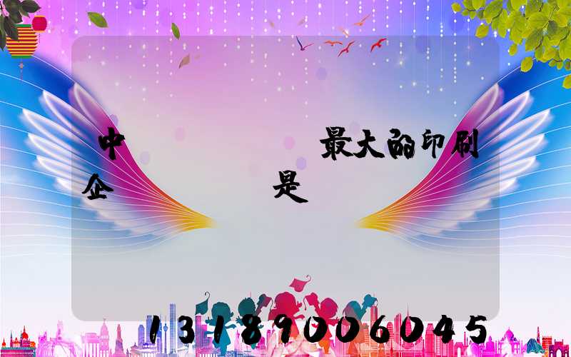 中國(guó)最大的印刷企業(yè)是