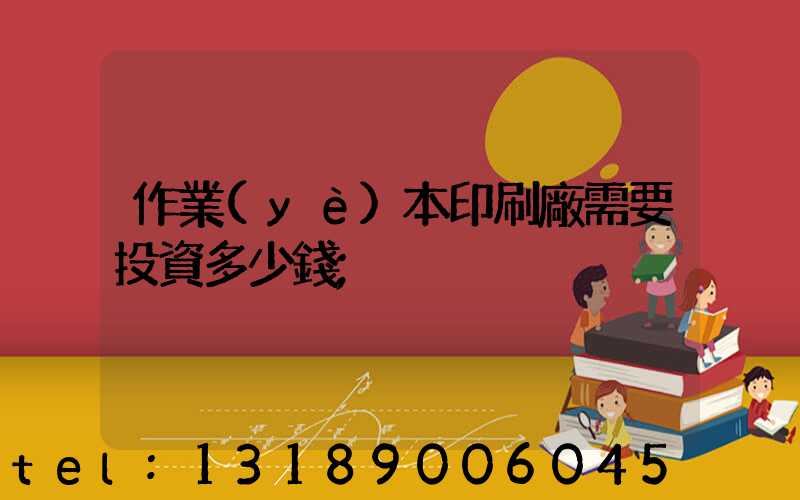 作業(yè)本印刷廠需要投資多少錢
