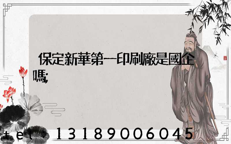 保定新華第一印刷廠是國企嗎