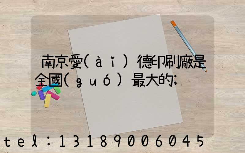 南京愛(ài)德印刷廠是全國(guó)最大的