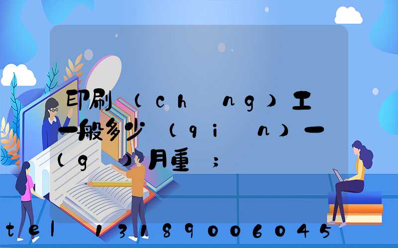 印刷廠(chǎng)工資一般多少錢(qián)一個(gè)月重慶