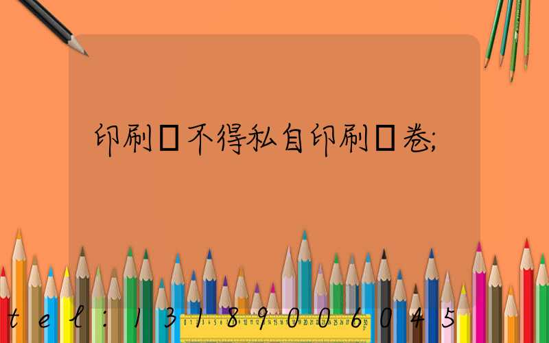 印刷廠不得私自印刷試卷