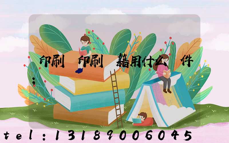 印刷廠印刷書籍用什么軟件