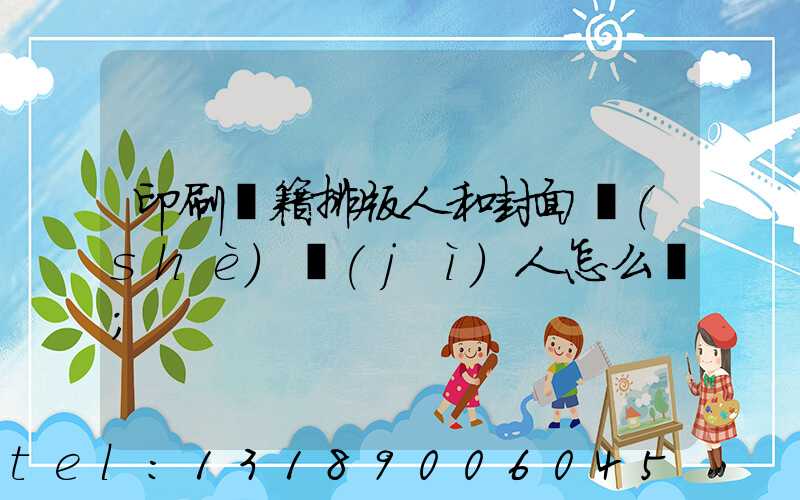 印刷書籍排版人和封面設(shè)計(jì)人怎么寫