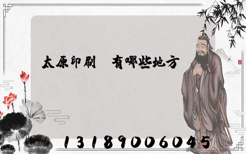 太原印刷廠有哪些地方