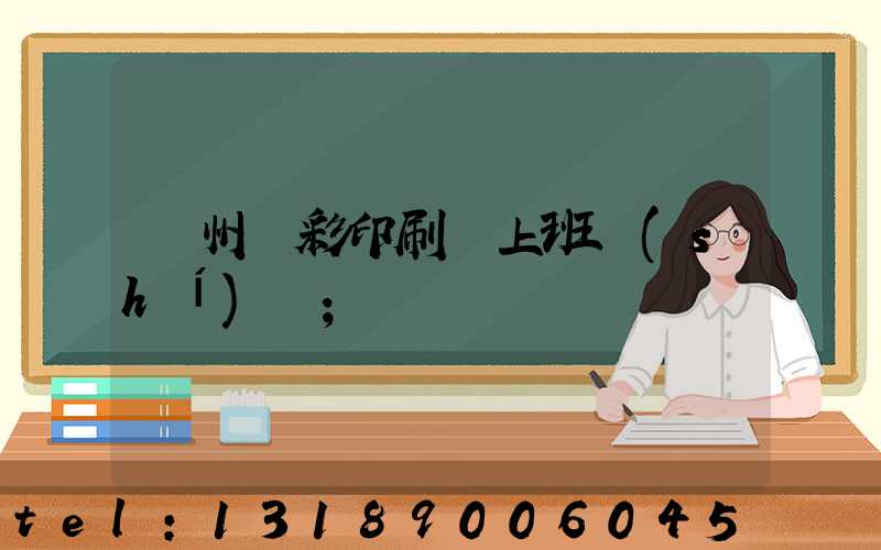 廣州藝彩印刷廠上班時(shí)間