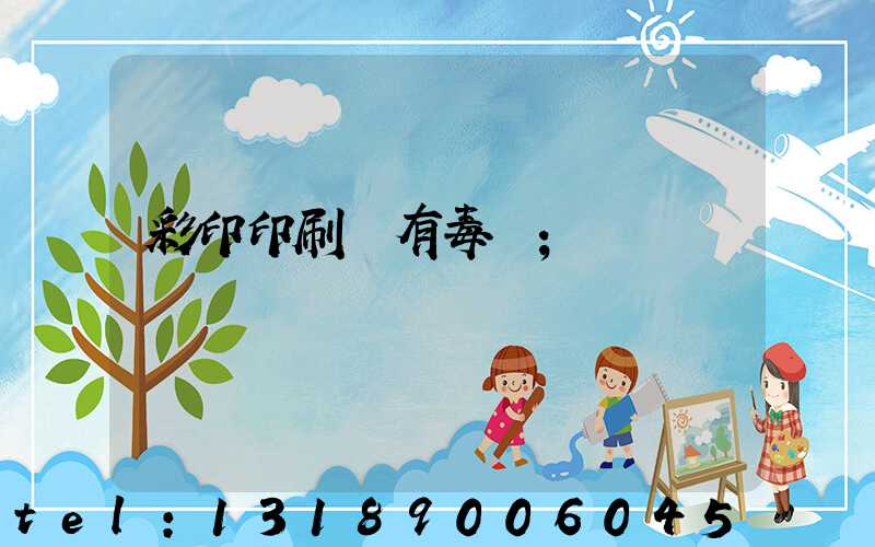 彩印印刷廠有毒嗎