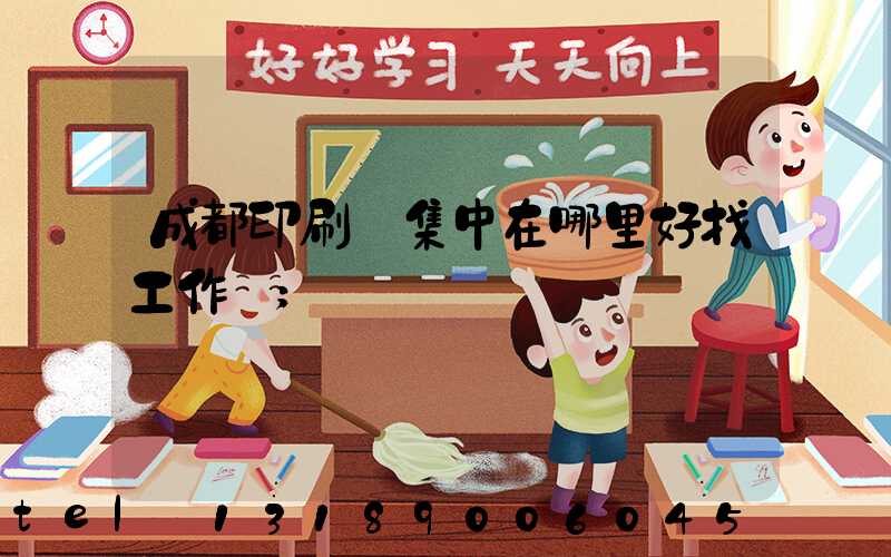 成都印刷廠集中在哪里好找工作嗎