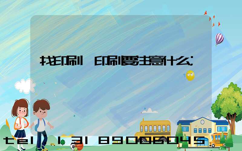 找印刷廠印刷要注意什么