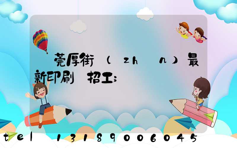 東莞厚街鎮(zhèn)最新印刷廠招工