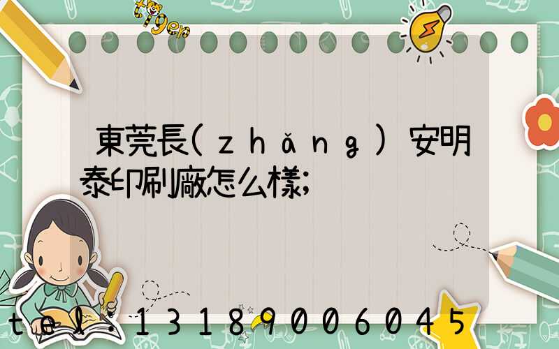 東莞長(zhǎng)安明泰印刷廠怎么樣