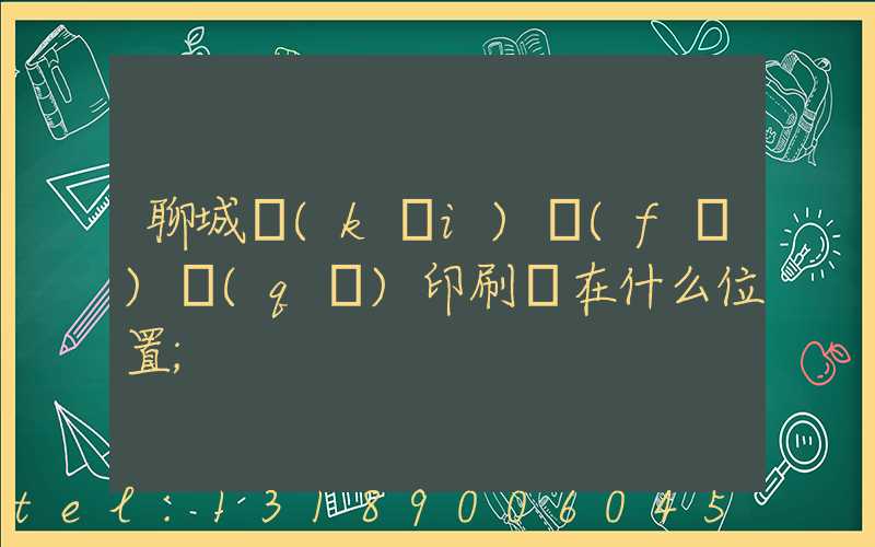 聊城開(kāi)發(fā)區(qū)印刷廠在什么位置