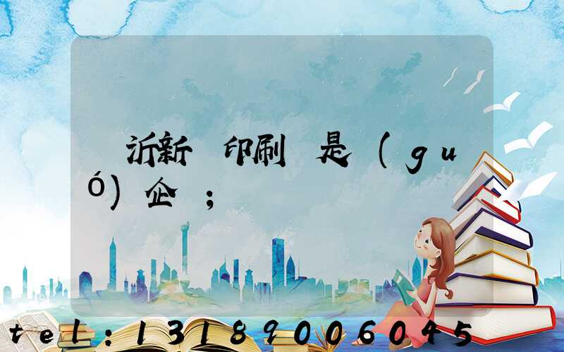 臨沂新華印刷廠是國(guó)企嗎