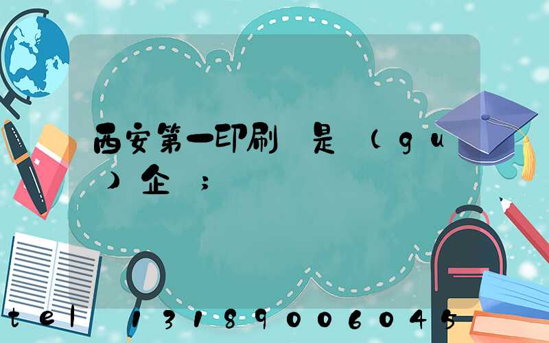 西安第一印刷廠是國(guó)企嗎