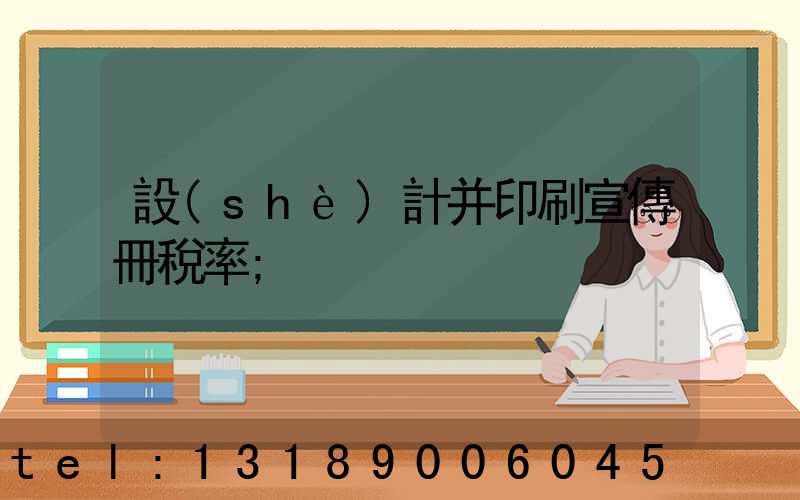 設(shè)計并印刷宣傳冊稅率