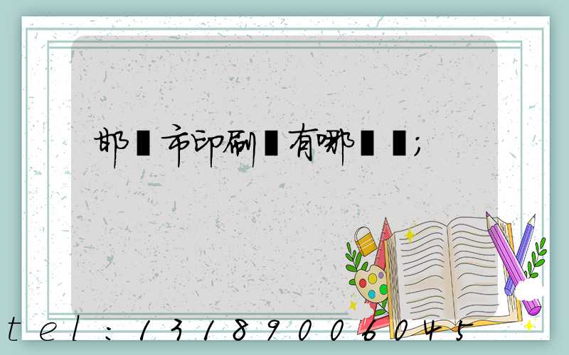 邯鄲市印刷廠有哪幾個