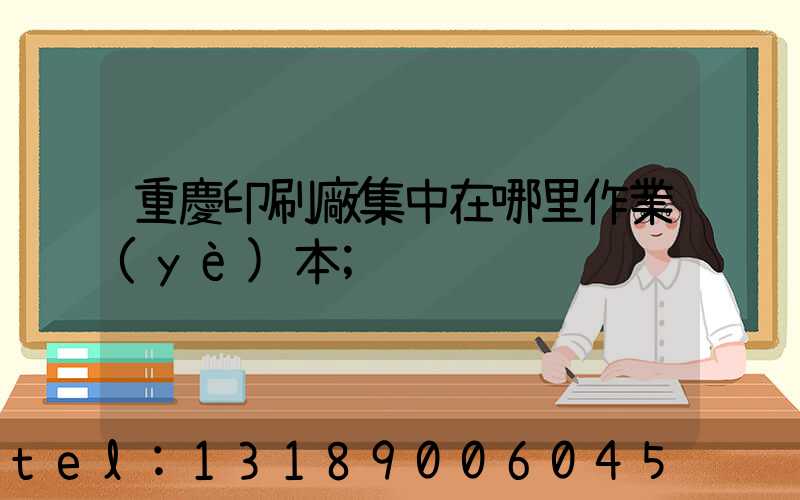 重慶印刷廠集中在哪里作業(yè)本