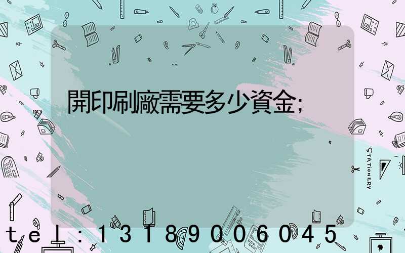 開印刷廠需要多少資金